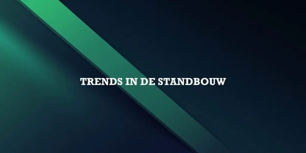 Trends in standbouw wat is hot